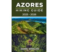 AZORES HIKING GUIDE 2025 - 2026: Step-by-Step Guide to the Best Hikes, Scenic Routes, and Hidden Trails in Portugal’s Stunning Island Archipelago