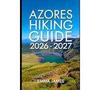 AZORES HIKING GUIDE 2026-2027: Trail Profile, Maps, Itineraries, and Hidden Adventures along Portugal’s Wild Coast