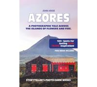 AZORES - The Storyteller's Photo Guide: A Photographic Tale Across The Islands Of Flowers and Fire: 2