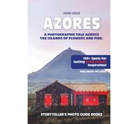 AZORES - The Storyteller's Photo Guide: A Photographic Tale Across The Islands Of Flowers and Fire