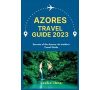 AZORES TRAVEL GUIDE 2023: Secrets of the Azores: An Insider's Travel Guide