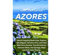 Azores Travel Guide 2025-2026: Island-Hopping Made Easy: Explore São Miguel, Terceira, Pico, and Faial With Ferry Routes, Top Attractions, Volcano Hikes, Hot Springs, Maps and Full Color Photos.