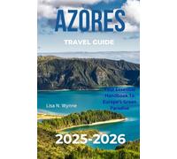 AZORES TRAVEL GUIDE 2025-2026: Your Essential Handbook to Europe's Green Paradise| Explore Volcanic Landscapes, Hot Springs, Whale Watching, and Epic Hiking Trails for Your Ultimate Island Adventure