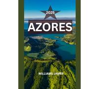 AZORES TRAVEL GUIDE 2025: A Soulful Journey Through the Volcanic Beauty, Culture, and Hidden Rhythms of the Azores Islands