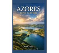 AZORES TRAVEL GUIDE 2025: Azores Unveiled: Discover the Atlantic’s exclusive Paradise of Adventure and Tranquility"