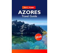 AZORES Travel Guide 2025: Discover Lush Landscapes, Volcanic Wonders, Charming Villages, Unforgettable Hiking Trails and Rich Portuguese Heritage