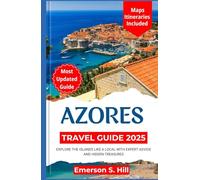 Azores Travel Guide 2025: Explore the Islands Like a Local with Expert Advice and Hidden Treasures (Summer Travel Guides)