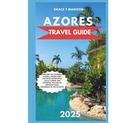 AZORES TRAVEL GUIDE 2025: EXPLORE THE STUNNING ISLANDS, HIDDEN GEMS, OUTDOOR ADVENTURES, LOCAL CUISINE, AND ESSENTIAL TIPS FOR AN UNFORGETTABLE EXPERIENCE IN THE ATLANTIC