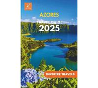 AZORES Travel Guide 2025: Nature Escapes, Island Routes, Culinary Trails, and Itineraries for Every Travel Style