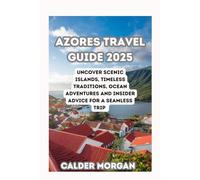 AZORES TRAVEL GUIDE 2025: Uncover Scenic Islands, Timeless Traditions, Ocean Adventures and Insider Advice for a Seamless Trip