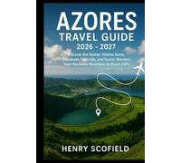 Azores Travel Guide 2026 - 2027: Discover the Azores: Hidden Gems, Volcanoes, Festivals, and Scenic Wonders from the Green Mountains to Ocean Cliffs