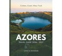 AZORES TRAVEL GUIDE 2026-2027: Explore the Azores' Standout Sights, Things to Do, Where to Stay, and All You Need for an Easy, Stress-Free Trip