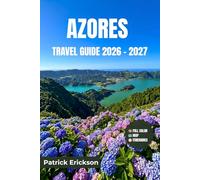 AZORES TRAVEL GUIDE 2026 - 2027: Your Complete Companion to the Atlantic's Volcanic Islands - Whale Watching, Hot Springs, Crater Lakes & Island Hopping Across Nine Unique Destinations