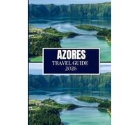 AZORES TRAVEL GUIDE 2026: Clear Advice for Planning and Moving with Ease
