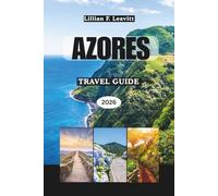 AZORES TRAVEL GUIDE 2026: Epic Volcanic Landscapes, Whale-Filled Seas, Hidden Lagoons, Lush Islands, and the Wonders of Portugal’s Mid-Atlantic Paradise in Europe