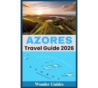 AZORES TRAVEL GUIDE 2026: Explore São Miguel, Terceira, Pico, Faial and Beyond with Insider Tips, Itineraries, Maps, and Must-See Attractions