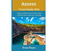 Azores Travel Guide 2026: Explore the Hidden Gems, Volcanoes, Lakes, and Rich Culture of the Azores Archipelago