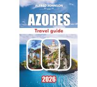 AZORES TRAVEL GUIDE 2026: Exploring the Islands of Volcanic Landscapes, Natural Hot Springs, and Rich Cultural Heritage