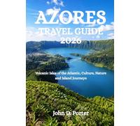 AZORES TRAVEL GUIDE 2026: Volcanic Isles of the Atlantic, Culture, Nature and Island Journeys