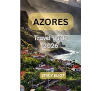 AZORES TRAVEL GUIDE 2O26: Explore the Azores Islands: Best Travel Tips, Detailed Itineraries & Must-See Natural Wonders in 2026