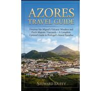 AZORES TRAVEL GUIDE: Discover São Miguel’s Volcanic Wonders and Pico’s Majestic Vineyards - A Complete, Updated Guide to Portugal’s Island Paradise