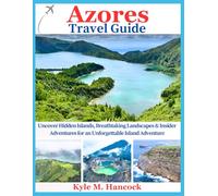 Azores Travel Guide: Uncover Hidden Islands, Breathtaking Landscapes & Insider Adventures for an Unforgettable Island Adventure