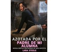 Azotada por el padre de mi alumna: Novela Erótica con Escenas de Sexo Explícito para Adultos: 336