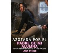 Azotada por el padre de mi alumna: Novela Erótica con Escenas de Sexo Explícito para Adultos: 336