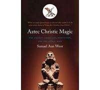 Aztec Christic Magic: The Ancient Americans, Meditation, and the Astral Body (Timeless Gnostic Wisdom)