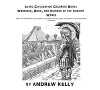 Aztec Civilization Coloring Book: Warriors, Gods, and Empires of the Ancient World: Relax with mindfulness as you explore the bravery and valor of ... and Knights: Historic Coloring Adventures)