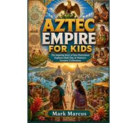 AZTEC EMPIRE FOR KIDS: The Inspiring Story of How Determined Explorers Built One of History's Greatest Civilizations (The Curious Kids History Library)