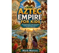 AZTEC EMPIRE FOR KIDS: The Inspiring Story of How Determined Explorers Built One of History's Greatest Civilizations (The Curious Kids History Library)