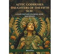 Aztec Goddesses: Daughters of the Fifth Sun - A Mythology Coloring Book for Adults: 32 Boho Illustrations of Coatlicue, Xochiquetzal, Chalchiuhtlicue, ... the Sacred Women of Aztec and Maya Mythology