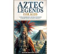 Aztec Legends For Kids: Gods, Warriors, Myths, Wonders & More from Ancient Mexico