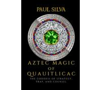 Aztec Magic of Quauitlicac: The Goddess of Strategy, Trap, and Counsel