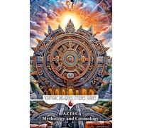 Aztec Mythology and Cosmology: The Creation Myths of the Aztecs, Quetzalcoatl the Feathered Serpent Deity, Tezcatlipoca, and Huitzilopochtli the God of War: 30 (Esoteric Religious Studies)