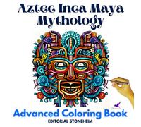 Aztec Mythology Coloring Book for Adults Relaxation and Stress Relief, Inspired by the Ancient Culture Aztec, Mayan and Inca: Advanced coloring book ... by ancient civilization Aztec, Maya and Inca