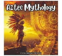 Aztec Mythology Coloring Book Of Legends For All Ages: Explore the Gods, Warriors, and Ancient Symbols of Mexico's Mighty Civilization - Bold Line Art ... Teens, and Adults (Ancient Mythology Series)