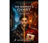 AZTEC SAMURAI ADVENTURES SERIES - BOOK V - The Serpent's Gambit: A Spy Among Shadows