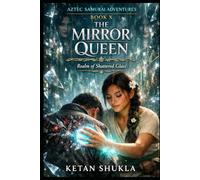 AZTEC SAMURAI ADVENTURES SERIES - BOOK X - The Mirror Queen: Realm of Shattered Glass