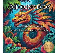 Aztec Spirit: A Coloring Journey Through Sacred Symbols.: Discover Ancient Energy and Art Through Intricate Aztec Designs. (50 Unique Images Coloring Books with an Artistic Flair)