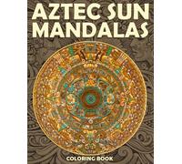 Aztec Sun Mandalas Coloring Book: Mystical Energy Coloring Pages Featuring Stars, Spiritual Motifs, and Timeless Patterns For Adults and Teens To Relax and Reconnect