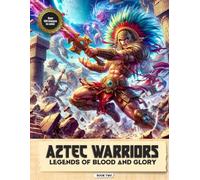 Aztec Warriors: Legends of Blood and Glory (Warrior Legends)