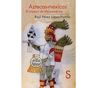 Aztecas-Mexicas. El imperio de Mesoamérica (Serie Historia)