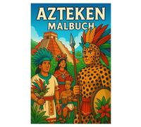 Azteken Malbuch: 50 detailreiche Illustrationen aus der Welt der mächtigen Hochkultur: Für Kinder und Erwachsene zum Ausmalen und Entdecken
