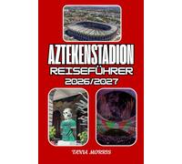 Aztekenstadion Reiseführer 2026/2027: Der ultimative Reiseführer für das Estadio Azteca 2026/2027: Entdecken Sie Spieltagserlebnisse, ... und unvergessliche Abenteuer in Mexiko-Stadt.