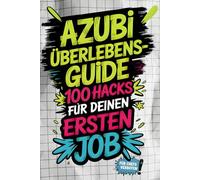 Azubi-Überlebensguide: 100 Hacks für deinen ersten Job - von peinlichen Fragen bis Chef-Check | Die besten Life-Hacks für deinen Start in den Arbeitsalltag