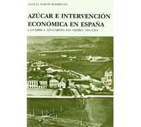 Azúcar e intervención económica en España: La fábrica azucarera San Isidro, 1904-1984 (Fuera de Colección)