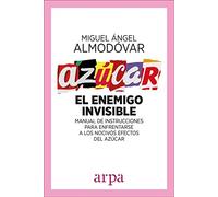 Azúcar. El enemigo invisible. Manual de instrucciones para enfrentarse a los nocivos efectos | Miguel Ángel Almodóvar