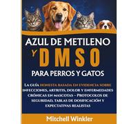 Azul de metileno y DMSO para perros y gatos: La guía honesta y basada en evidencia sobre infecciones, artritis, dolor y enfermedades crónicas en ... de dosificación y expectativas realistas